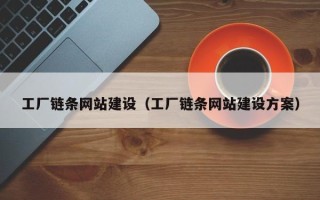 南充工厂链条网站建设（工厂链条网站建设方案）