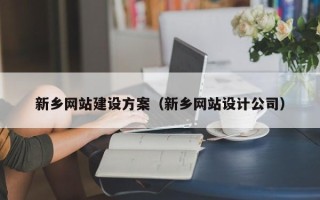 南充新乡网站建设方案（新乡网站设计公司）