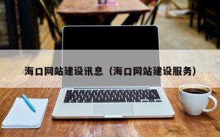 南充海口网站建设讯息（海口网站建设服务）