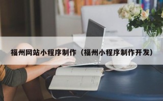 南充福州网站小程序制作（福州小程序制作开发）